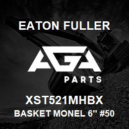 XST521MHBX Eaton Fuller BASKET MONEL 6" #50 40ME SH 5/32"P | AGA Parts