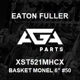 XST521MHCX Eaton Fuller BASKET MONEL 6" #50 60ME SH 5/32"P | AGA Parts