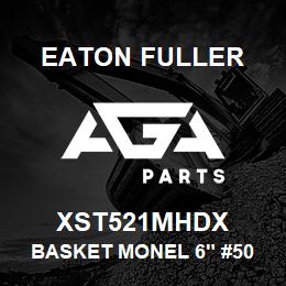 XST521MHDX Eaton Fuller BASKET MONEL 6" #50 80ME SH 5/32"P | AGA Parts