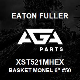 XST521MHEX Eaton Fuller BASKET MONEL 6" #50 100M ESH 5/32"P | AGA Parts