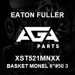 XST521MNXX Eaton Fuller BASKET MONEL 6"#50 3/8"P ERF | AGA Parts