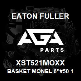 XST521MOXX Eaton Fuller BASKET MONEL 6"#50 1/2"P ERF | AGA Parts