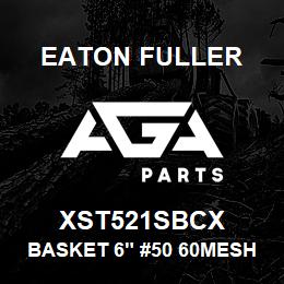 XST521SBCX Eaton Fuller BASKET 6" #50 60MESH 1/3 2"P 316SS | AGA Parts