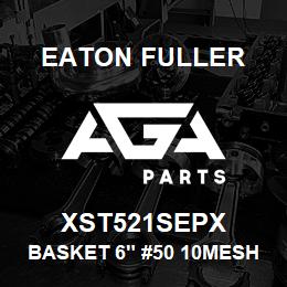 XST521SEPX Eaton Fuller BASKET 6" #50 10MESH 5/6 4"P 316SS | AGA Parts