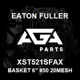 XST521SFAX Eaton Fuller BASKET 6" #50 20MESH 7/6 4"P 316SS | AGA Parts