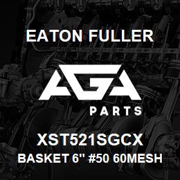 XST521SGCX Eaton Fuller BASKET 6" #50 60MESH 1/8 P 316SS | AGA Parts