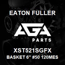 XST521SGFX Eaton Fuller BASKET 6" #50 120MESH 1/ 8" P 316SS | AGA Parts