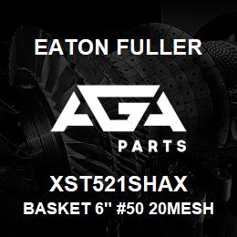 XST521SHAX Eaton Fuller BASKET 6" #50 20MESH 5/3 2"P 316SS | AGA Parts