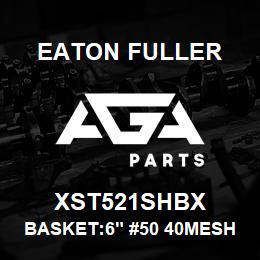 XST521SHBX Eaton Fuller BASKET:6" #50 40MESH 5/3 2"P 316SS | AGA Parts