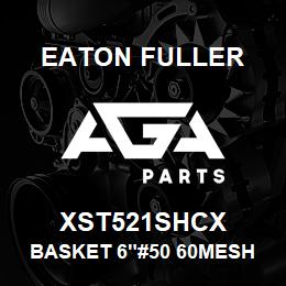 XST521SHCX Eaton Fuller BASKET 6"#50 60MESH 5/32 PERF 316SSTL | AGA Parts