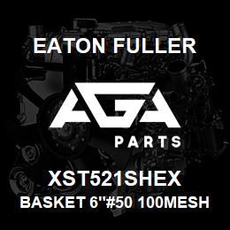 XST521SHEX Eaton Fuller BASKET 6"#50 100MESH 5/3 2"P 316SS | AGA Parts