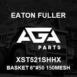 XST521SHHX Eaton Fuller BASKET 6"#50 150MESH 5/3 2"P 316SS | AGA Parts