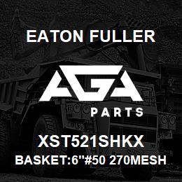 XST521SHKX Eaton Fuller BASKET:6"#50 270MESH 5/3 2"P 316SS | AGA Parts