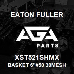 XST521SHMX Eaton Fuller BASKET 6"#50 30MESH 5/32 P 316SS | AGA Parts