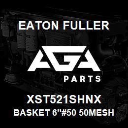 XST521SHNX Eaton Fuller BASKET 6"#50 50MESH 5/32 "P 316SS | AGA Parts