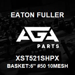 XST521SHPX Eaton Fuller BASKET:6" #50 10MESH 5/3 2"P 316SS | AGA Parts