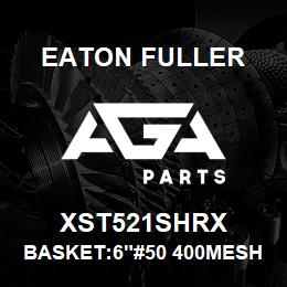 XST521SHRX Eaton Fuller BASKET:6"#50 400MESH 5/3 2"P 316SS | AGA Parts