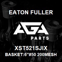 XST521SJIX Eaton Fuller BASKET:6"#50 200MESH 3/1 6"P 316SS | AGA Parts