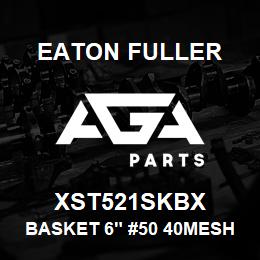 XST521SKBX Eaton Fuller BASKET 6" #50 40MESH 1/4 "P 316SS | AGA Parts