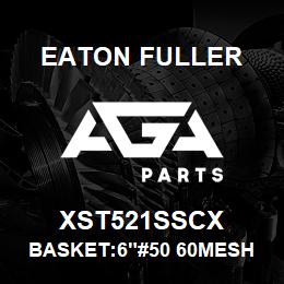 XST521SSCX Eaton Fuller BASKET:6"#50 60MESH 9/64 "P 316 SSTL | AGA Parts