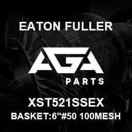 XST521SSEX Eaton Fuller BASKET:6"#50 100MESH 9/6 4"P 316 SSTL | AGA Parts