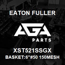 XST521SSGX Eaton Fuller BASKET:6"#50 150MESH 9/6 4"P 316 SSTL | AGA Parts