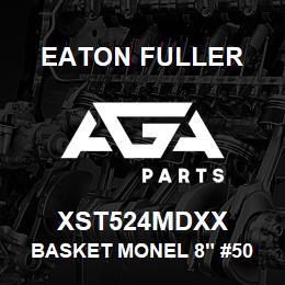 XST524MDXX Eaton Fuller BASKET MONEL 8" #50 1/16 "P | AGA Parts