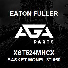 XST524MHCX Eaton Fuller BASKET MONEL 8" #50 60ME SH 5/32"P | AGA Parts