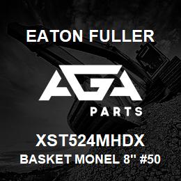 XST524MHDX Eaton Fuller BASKET MONEL 8" #50 80ME SH 5/32"P | AGA Parts