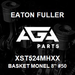 XST524MHXX Eaton Fuller BASKET MONEL 8" #50 5/32 P | AGA Parts