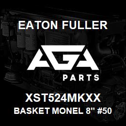 XST524MKXX Eaton Fuller BASKET MONEL 8" #50 1/4" P | AGA Parts