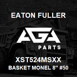 XST524MSXX Eaton Fuller BASKET MONEL 8" #50 9/64 "P | AGA Parts