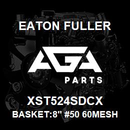 XST524SDCX Eaton Fuller BASKET:8" #50 60MESH 1/1 6"P 316 SSTL | AGA Parts