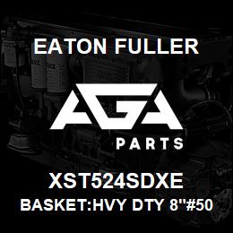 XST524SDXE Eaton Fuller BASKET:HVY DTY 8"#50 1/1 6"P 316SS | AGA Parts