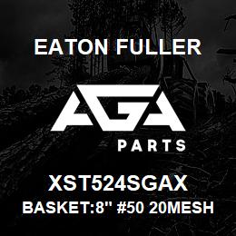 XST524SGAX Eaton Fuller BASKET:8" #50 20MESH 1/8 P 316 SSTL | AGA Parts