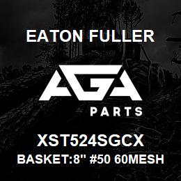 XST524SGCX Eaton Fuller BASKET:8" #50 60MESH 1/8 "P 316 SSTL | AGA Parts