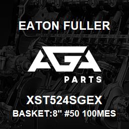 XST524SGEX Eaton Fuller BASKET:8" #50 100MESH 1/ 8"P 316 SSTL | AGA Parts