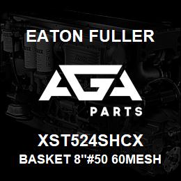 XST524SHCX Eaton Fuller BASKET 8"#50 60MESH 5/32 P 316SS | AGA Parts