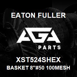 XST524SHEX Eaton Fuller BASKET 8"#50 100MESH 5/3 2"P 316SS | AGA Parts