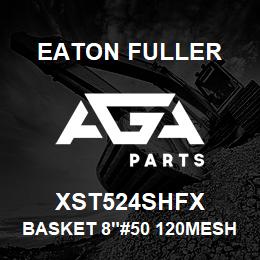 XST524SHFX Eaton Fuller BASKET 8"#50 120MESH 5/3 2"P 316SS | AGA Parts