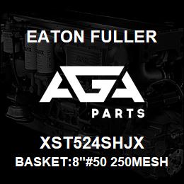 XST524SHJX Eaton Fuller BASKET:8"#50 250MESH 5/3 2"P 316 SSTL | AGA Parts