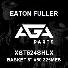 XST524SHLX Eaton Fuller BASKET 8" #50 325MESH 5/ 32"P 316SS | AGA Parts