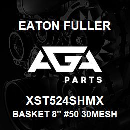 XST524SHMX Eaton Fuller BASKET 8" #50 30MESH 5/3 2"P 316SS | AGA Parts