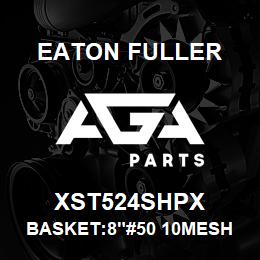 XST524SHPX Eaton Fuller BASKET:8"#50 10MESH 5/32 "P 316 SS | AGA Parts