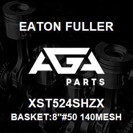 XST524SHZX Eaton Fuller BASKET:8"#50 140MESH 5/3 2"P 316SS | AGA Parts