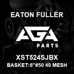 XST524SJBX Eaton Fuller BASKET:8"#50 40 MESH 3/1 6"PERF 316 SSTL | AGA Parts