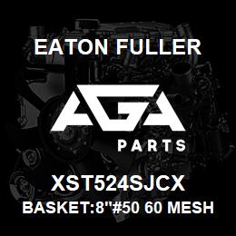 XST524SJCX Eaton Fuller BASKET:8"#50 60 MESH 3/1 6"PERF 316 SSTL | AGA Parts