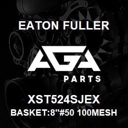 XST524SJEX Eaton Fuller BASKET:8"#50 100MESH 3/1 6"PERF 316 SSTL | AGA Parts