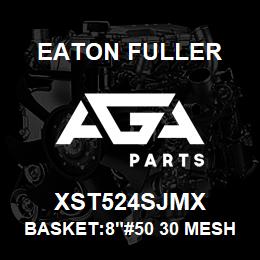 XST524SJMX Eaton Fuller BASKET:8"#50 30 MESH 3/1 6"PERF 316 SSTL | AGA Parts