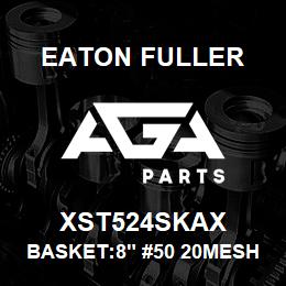 XST524SKAX Eaton Fuller BASKET:8" #50 20MESH 1/4 "PERF 316SSTL | AGA Parts